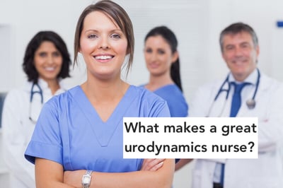 What makes a great urodynamics nurse?